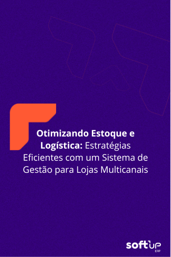 Otimizando Estoque e Logística: Estratégias Eficientes com um Sistema de Gestão para Lojas&nbsp;Multicanais